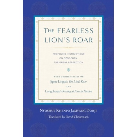 The Fearless Lion's Roar: Profound Instructions on Dzogchen, the Great Perfection