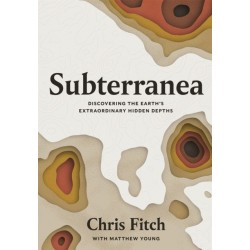 Subterranea: Discovering the Earth's Extraordinary Hidden Depths