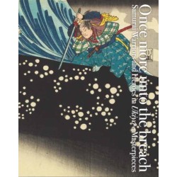 Once More Unto the Breach: Samurai Warriors and Heroes in Ukiyo-e Masterpieces