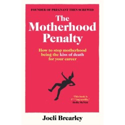 The Motherhood Penalty: How to stop motherhood being the kiss of death for your career