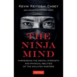 The Ninja Mind: Harnessing the Mental Strength and Physical Abilities of the Ninjutsu Masters