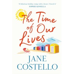 The Time of Our Lives: 'Funny, sexy and moving - a hilarious holiday romp with a heart. I loved it' SOPHIE KINSELLA