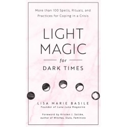 Light Magic for Dark Times: More than 100 Spells, Rituals, and Practices for Coping in a Crisis
