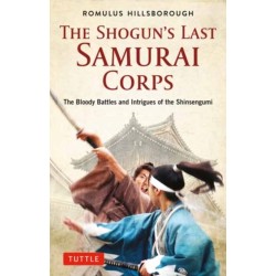 The Shogun's Last Samurai Corps: The Bloody Battles and Intrigues of the Shinsengumi
