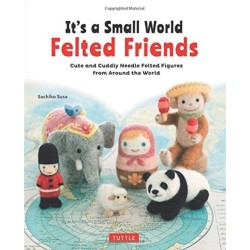 It's a Small World Felted Friends by Sachiko Susa: Cute and Cuddly Needle Felted Figures from Around the World