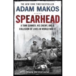 Spearhead: An American Tank Gunner, His Enemy and a Collision of Lives in World War II