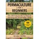 Permaculture for Beginners: The Ultimate Guide to Natural Farming and Sustainable Living