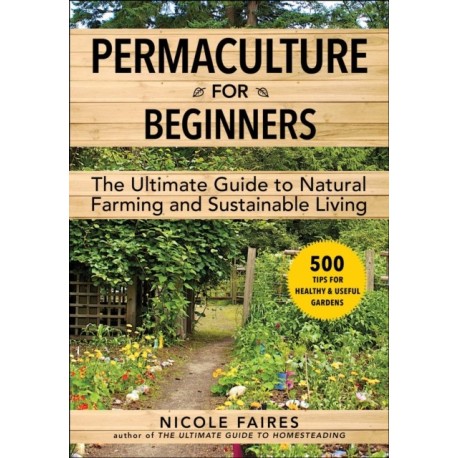 Permaculture for Beginners: The Ultimate Guide to Natural Farming and Sustainable Living