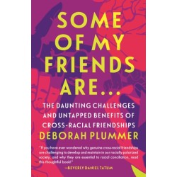 Some of My Friends Are…: The Daunting Challenges and Untapped Benefits of Cross-Racial Friendships