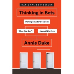 Thinking in Bets: Making Smarter Decisions When You Don't Have All the Facts