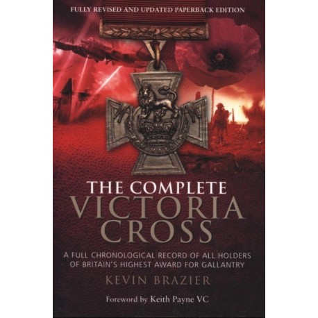 Complete Victoria Cross: A Full Chronological Record of All Holders of Britain's Highest Award for Gallantry