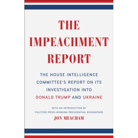 The Impeachment Report: The House Intelligence Committee's Report on Its Investigation into Donald Trump and Ukraine
