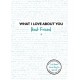 What I Love About You: Best Friend: The perfect gift for friends you miss