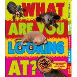 What Are You Looking At?: Extraordinary creatures you've never seen!