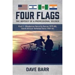 Four Flags: The Odyssey of a Professional Soldier. Part 2: Rhodesian Security Forces 1979-80, South African Defense Force 1981-83