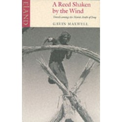 A Reed Shaken by the Wind: Travels Among the Marsh Arabs of Iraq