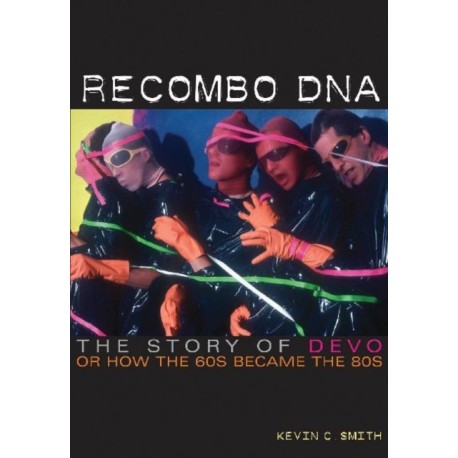 Recombo DNA: The story of Devo, or how the 60s became the 80s