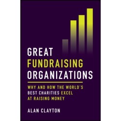 Great Fundraising Organizations: Why and How The World's Best Charities Excel at Raising Money
