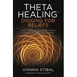 ThetaHealing®: Digging for Beliefs: How to Rewire Your Subconscious Thinking for Deep Inner Healing