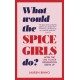 What Would the Spice Girls Do?: How the Girl Power Generation Grew Up