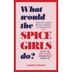 What Would the Spice Girls Do?: How the Girl Power Generation Grew Up