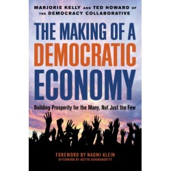 The Making of a Democratic Economy: How to Build Prosperity for the Many, Not the Few