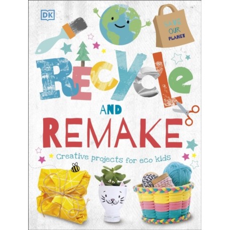 Recycle and Remake: Creative Projects for Eco Kids