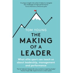 The Making of a Leader: What Elite Sport Can Teach Us About Leadership, Management and Performance