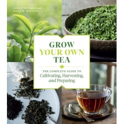 Grow Your Own Tea: The Complete Guide to Cultivating, Harvesting, and Preparing