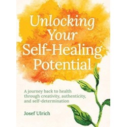 Unlocking Your Self-Healing Potential: A Journey Back to Health Through Creativity, Authenticity and Self-determination