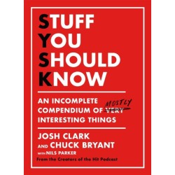 Stuff You Should Know: An Incomplete Compendium of Mostly Interesting Things