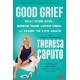 Good Grief: Heal Your Soul, Honor Your Loved Ones, and Learn to Live Again