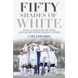 Fifty Shades of White: Half a Century of Pain and Glory with Leeds United