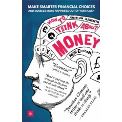 How to Think About Money: Make smarter financial choices and squeeze more happiness out of your cash