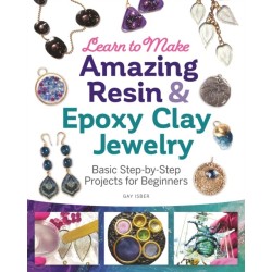 Learn to Make Amazing Resin & Epoxy Clay Jewelry: Basic Step-by-Step Projects for Beginners
