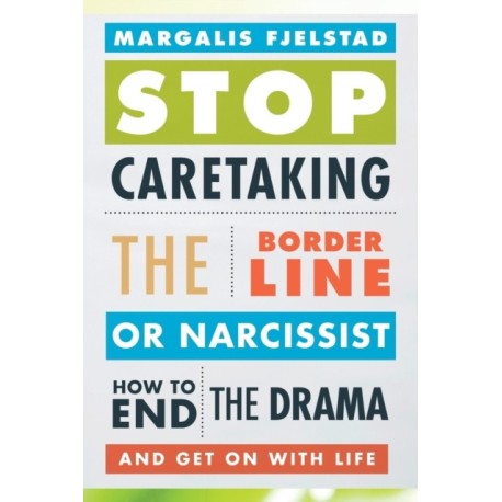 Stop Caretaking the Borderline or Narcissist: How to End the Drama and Get On with Life