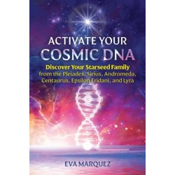 Activate Your Cosmic DNA: Discover Your Starseed Family from the Pleiades, Sirius, Andromeda, Centaurus, Epsilon Eridani, and Lyra