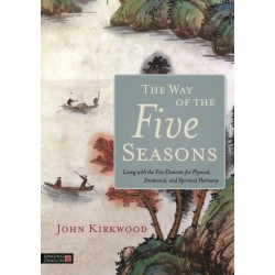 The Way of the Five Seasons: Living with the Five Elements for Physical, Emotional, and Spiritual Harmony