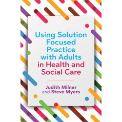 Using Solution Focused Practice with Adults in Health and Social Care