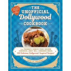 The Unofficial Dollywood Cookbook: From Frannie's Famous Fried Chicken Sandwiches to Grist Mill Cinnamon Bread, 100 Delicious Dollywood-Inspired Recipes!