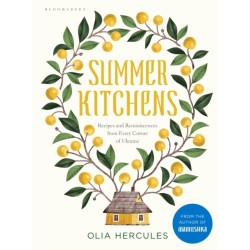 Summer Kitchens: Recipes and Reminiscences from Every Corner of Ukraine