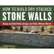 How to Build Dry-Stacked Stone Walls: Design and Build Walls, Bridges and Follies Without Mortar