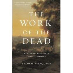 The Work of the Dead: A Cultural History of Mortal Remains