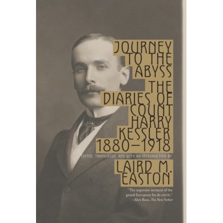 Journey to the Abyss: The Diaries of Count Harry Kessler 1880-1918
