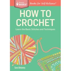 How to Crochet: Learn the Basic Stitches and Techniques. A Storey BASICS® Title