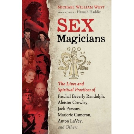 Sex Magicians: The Lives and Spiritual Practices of Paschal Beverly Randolph, Aleister Crowley, Jack Parsons, Marjorie Cameron, Anton LaVey, and Others