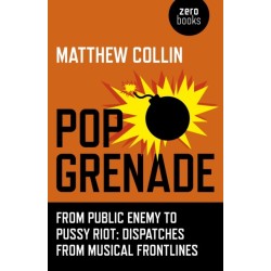 Pop Grenade - From Public Enemy to Pussy Riot - Dispatches from Musical Frontlines: From Public Enemy to Pussy Riot - Dispatches from Musical Frontlines
