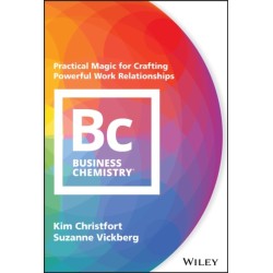 Business Chemistry: Practical Magic for Crafting Powerful Work Relationships