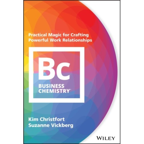 Business Chemistry: Practical Magic for Crafting Powerful Work Relationships