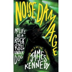 Noise Damage: My Life as a Rock’n’Roll Underdog